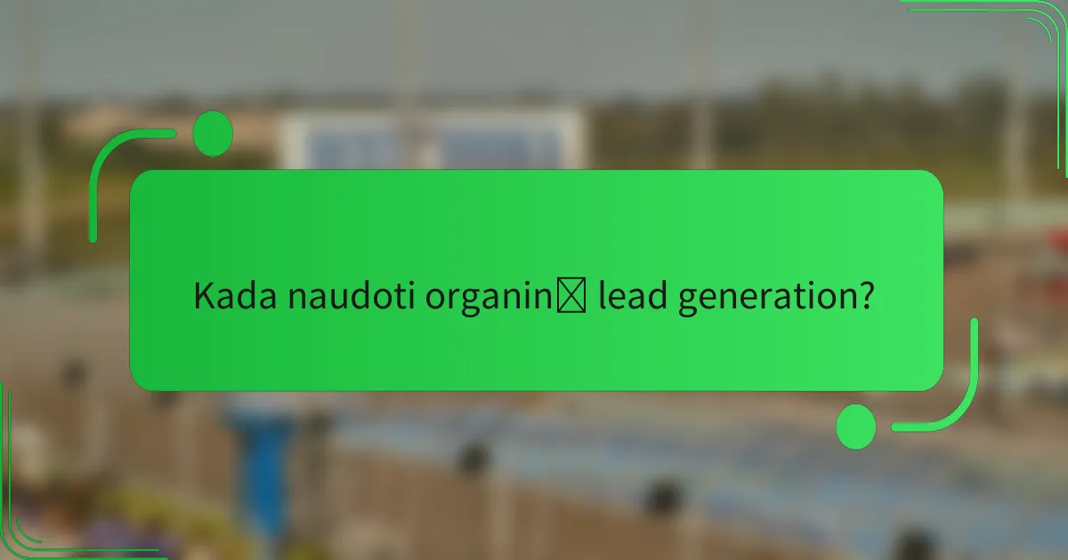 Kada naudoti organinę lead generation?