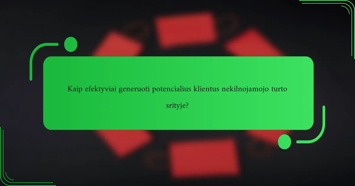 Kaip efektyviai generuoti potencialius klientus nekilnojamojo turto srityje?