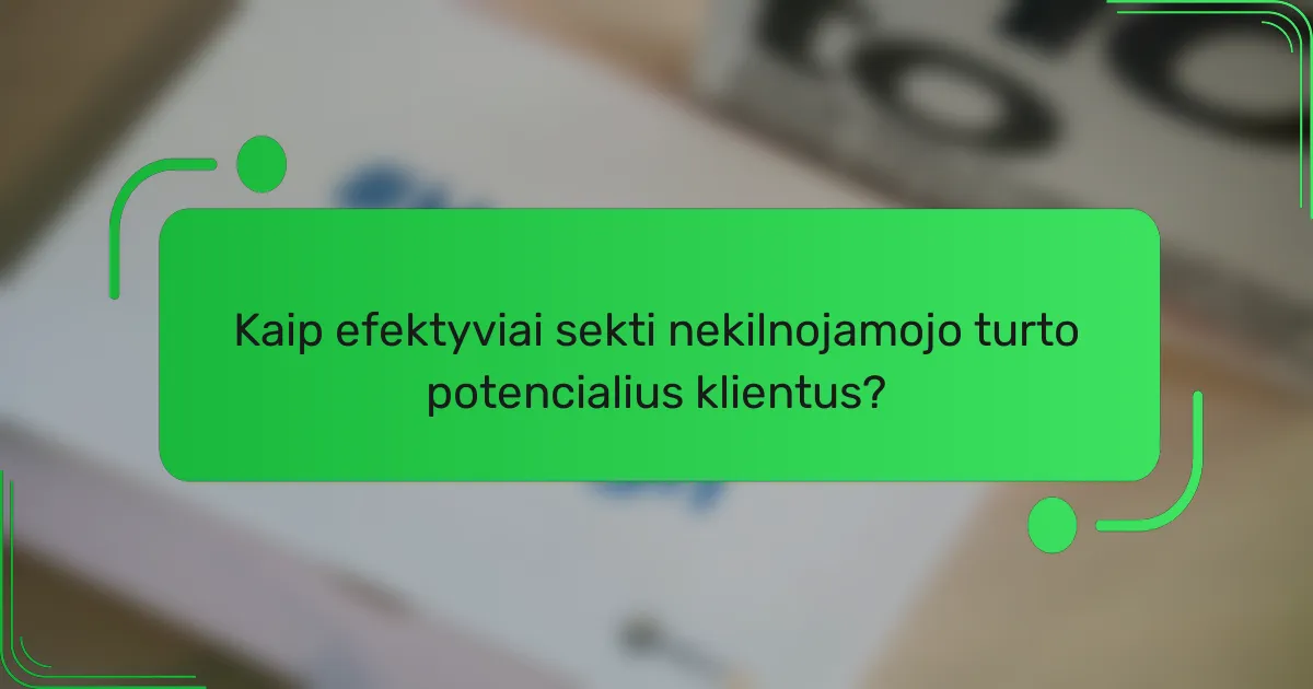 Kaip efektyviai sekti nekilnojamojo turto potencialius klientus?