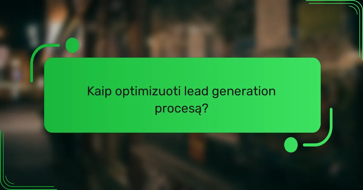 Kaip optimizuoti lead generation procesą?