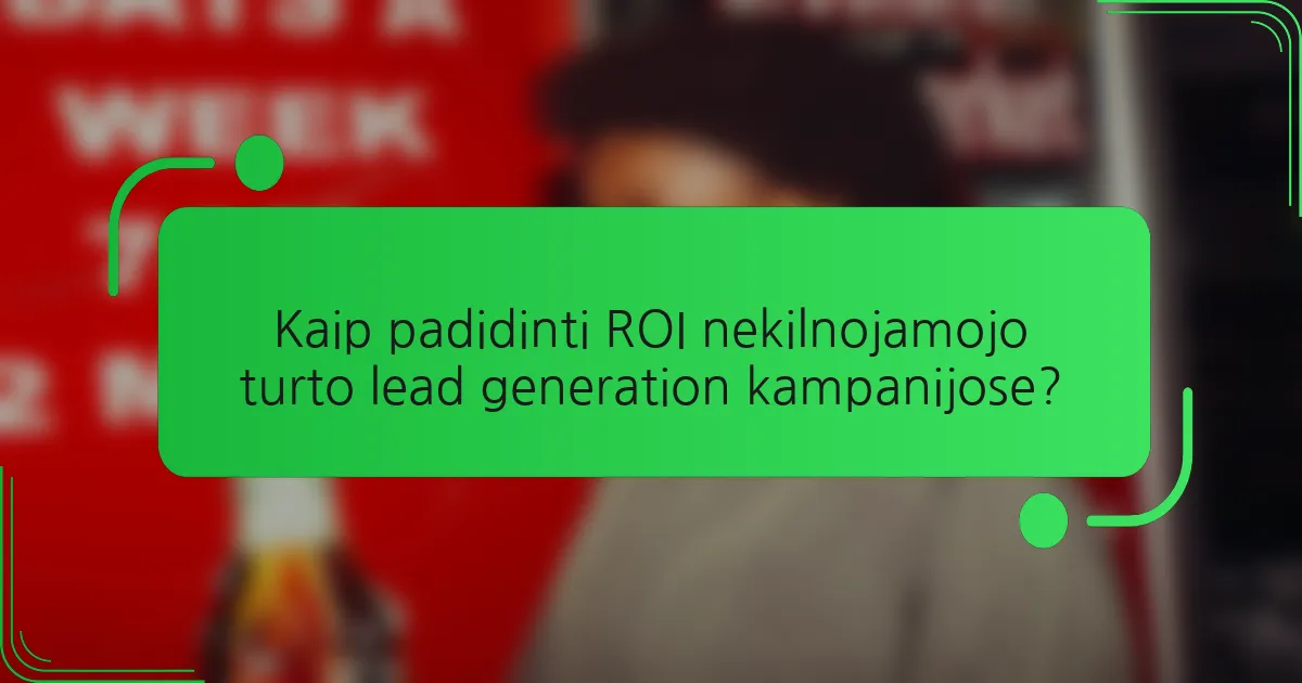 Kaip padidinti ROI nekilnojamojo turto lead generation kampanijose?