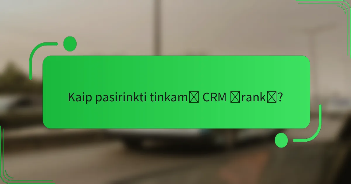 Kaip pasirinkti tinkamą CRM įrankį?