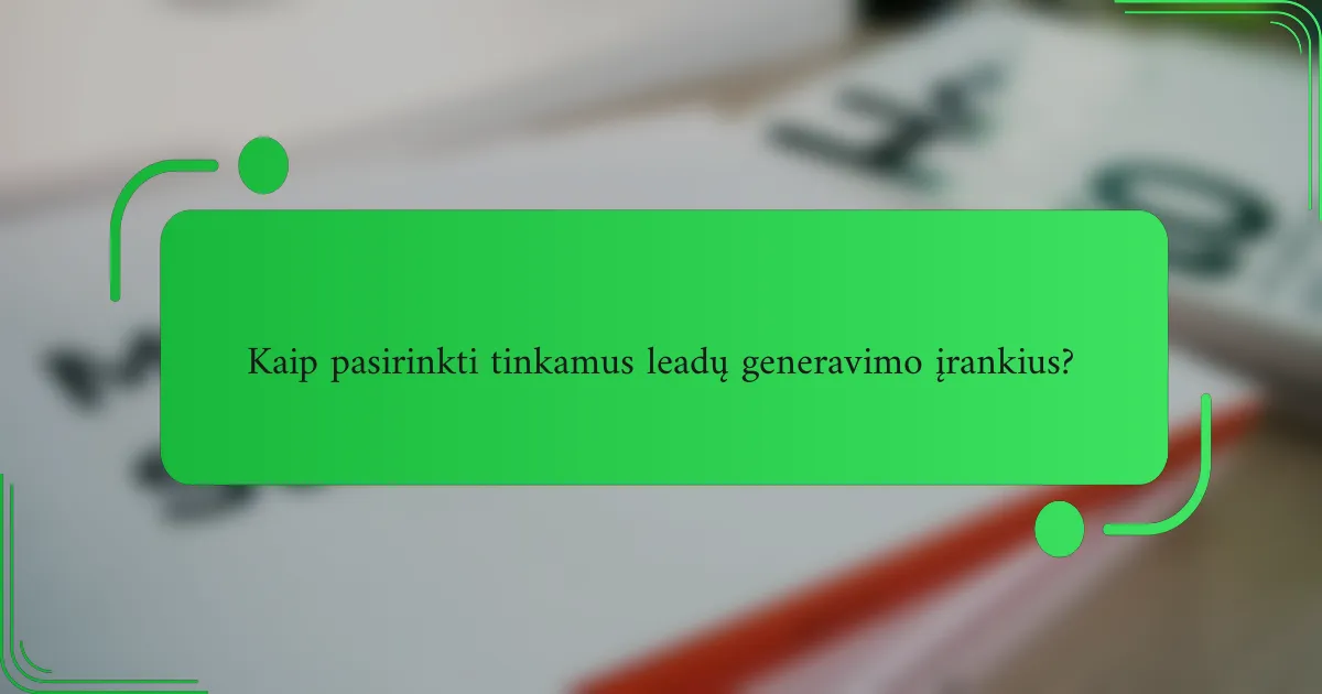 Kaip pasirinkti tinkamus leadų generavimo įrankius?