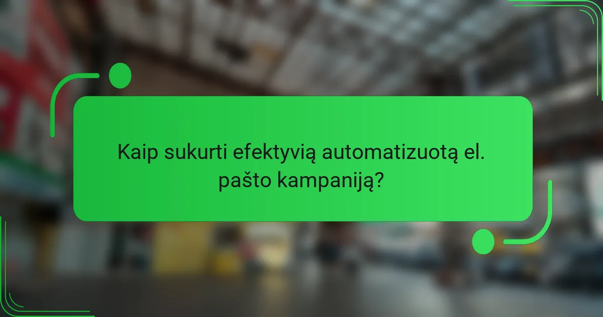 Kaip sukurti efektyvią automatizuotą el. pašto kampaniją?