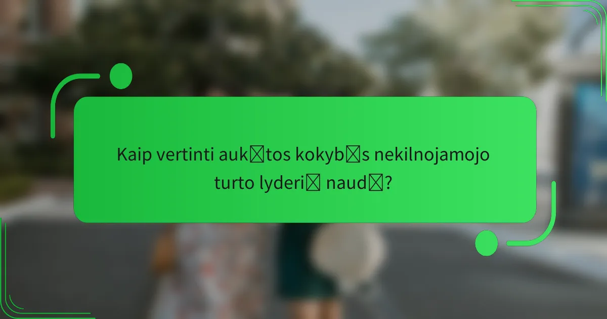 Kaip vertinti aukštos kokybės nekilnojamojo turto lyderių naudą?