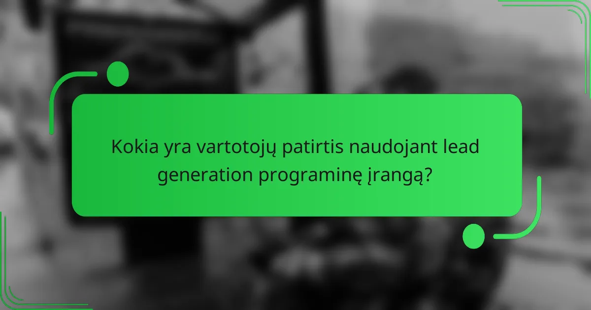 Kokia yra vartotojų patirtis naudojant lead generation programinę įrangą?