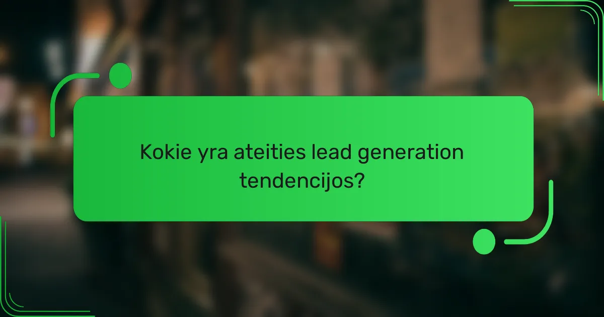 Kokie yra ateities lead generation tendencijos?