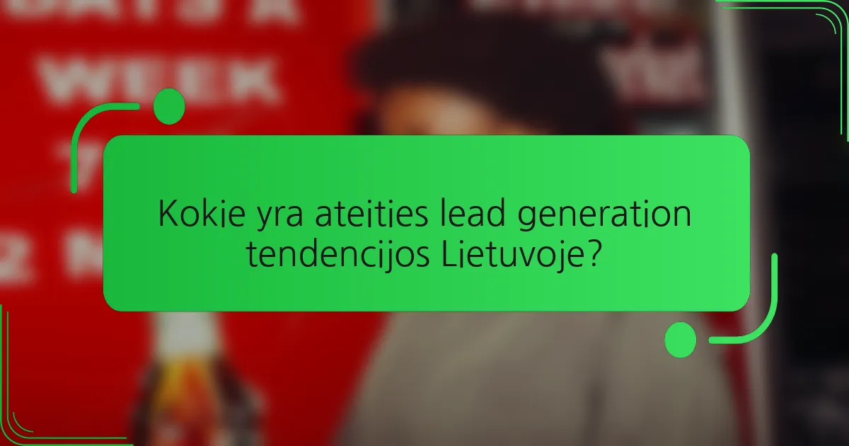 Kokie yra ateities lead generation tendencijos Lietuvoje?