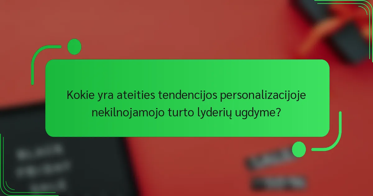 Kokie yra ateities tendencijos personalizacijoje nekilnojamojo turto lyderių ugdyme?