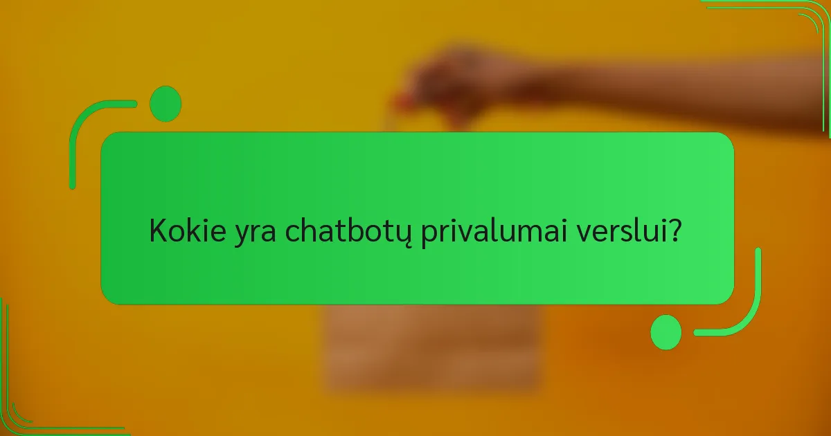 Kokie yra chatbotų privalumai verslui?