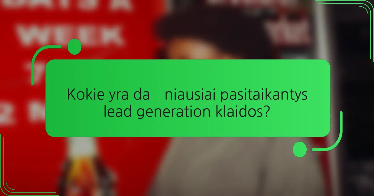Kokie yra dažniausiai pasitaikantys lead generation klaidos?