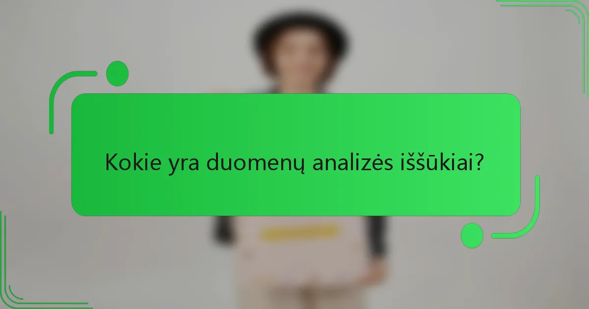 Kokie yra duomenų analizės iššūkiai?