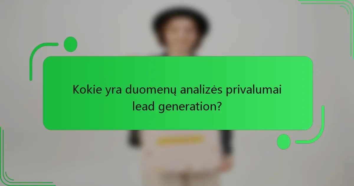 Kokie yra duomenų analizės privalumai lead generation?