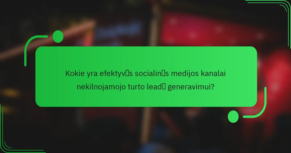 Kokie yra efektyvūs socialinės medijos kanalai nekilnojamojo turto leadų generavimui?