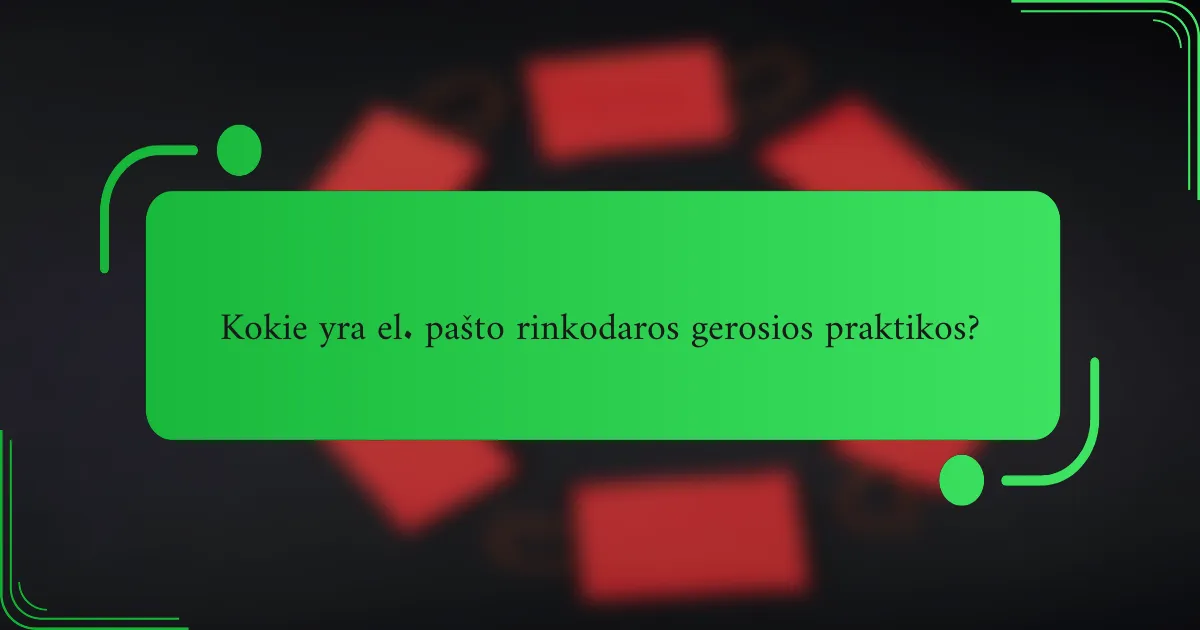 Kokie yra el. pašto rinkodaros gerosios praktikos?