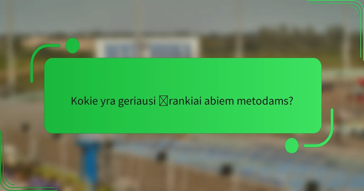 Kokie yra geriausi įrankiai abiem metodams?