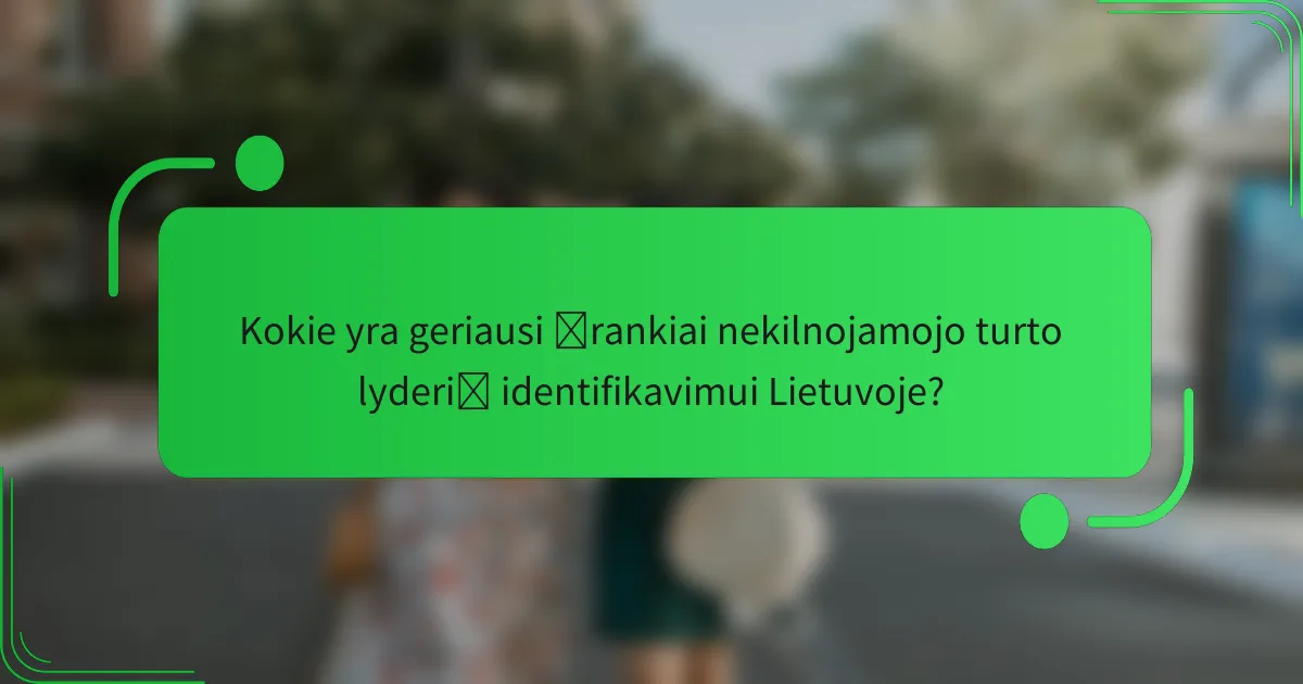 Kokie yra geriausi įrankiai nekilnojamojo turto lyderių identifikavimui Lietuvoje?