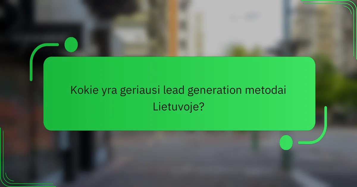 Kokie yra geriausi lead generation metodai Lietuvoje?