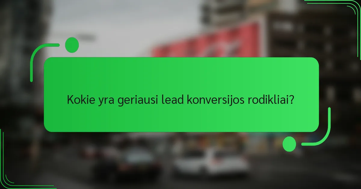 Kokie yra geriausi lead konversijos rodikliai?
