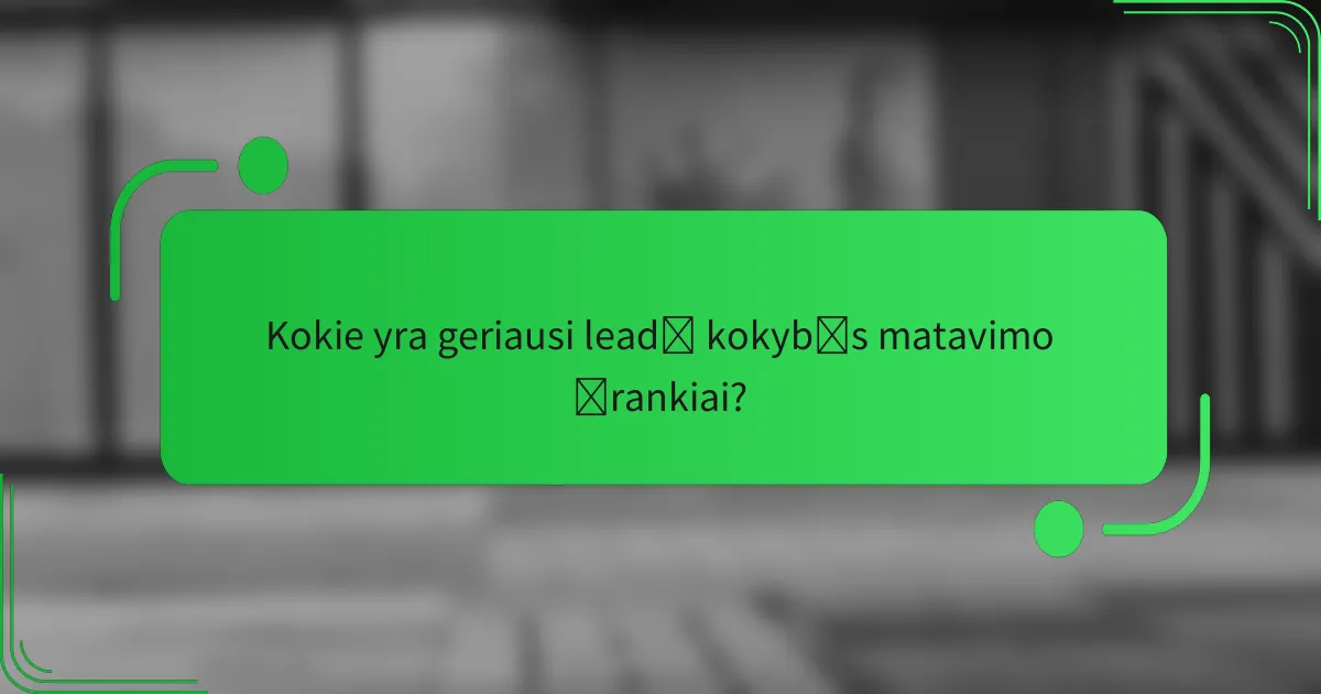 Kokie yra geriausi leadų kokybės matavimo įrankiai?