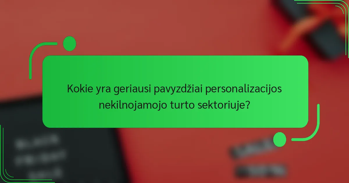 Kokie yra geriausi pavyzdžiai personalizacijos nekilnojamojo turto sektoriuje?