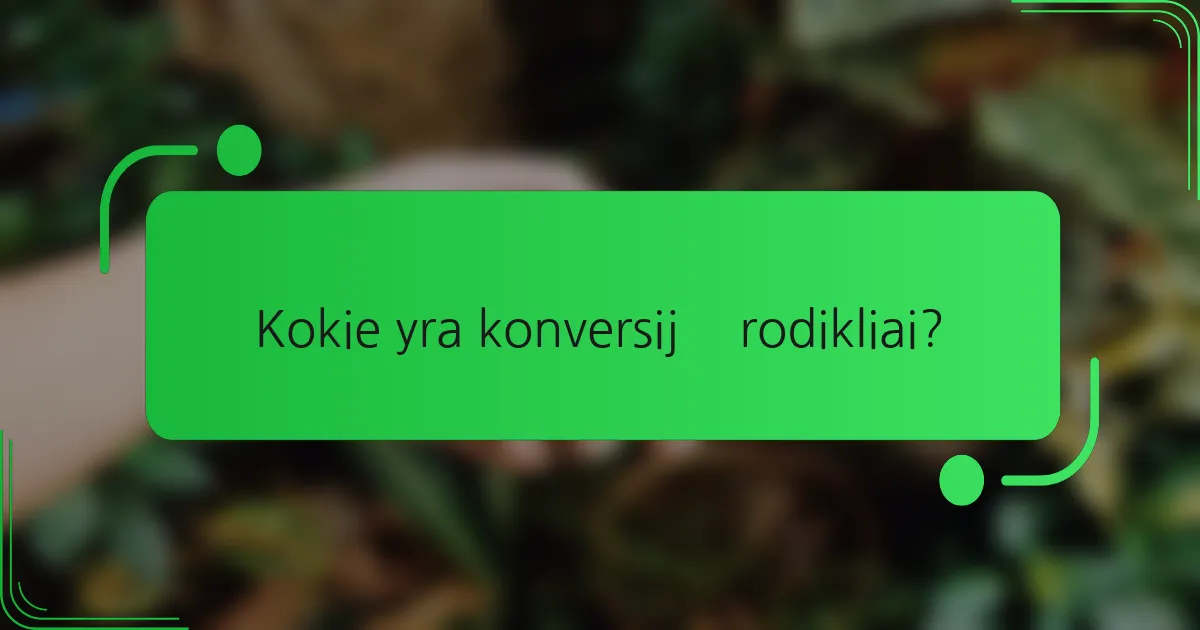 Kokie yra konversijų rodikliai?