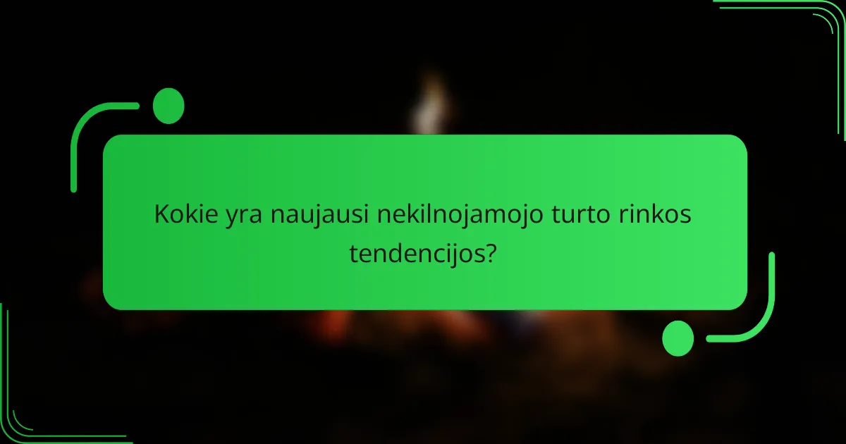 Kokie yra naujausi nekilnojamojo turto rinkos tendencijos?