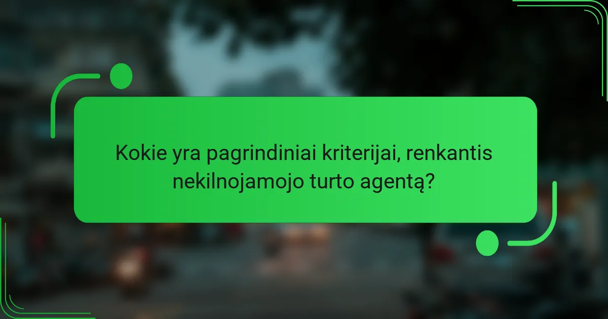 Kokie yra pagrindiniai kriterijai, renkantis nekilnojamojo turto agentą?