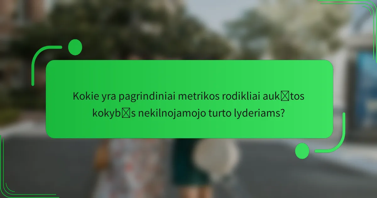 Kokie yra pagrindiniai metrikos rodikliai aukštos kokybės nekilnojamojo turto lyderiams?