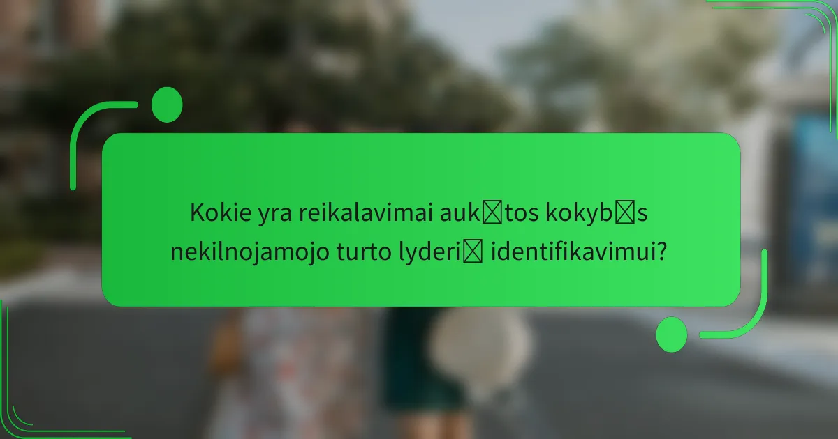 Kokie yra reikalavimai aukštos kokybės nekilnojamojo turto lyderių identifikavimui?