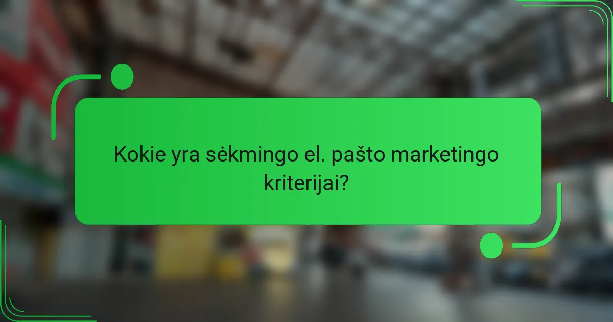 Kokie yra sėkmingo el. pašto marketingo kriterijai?