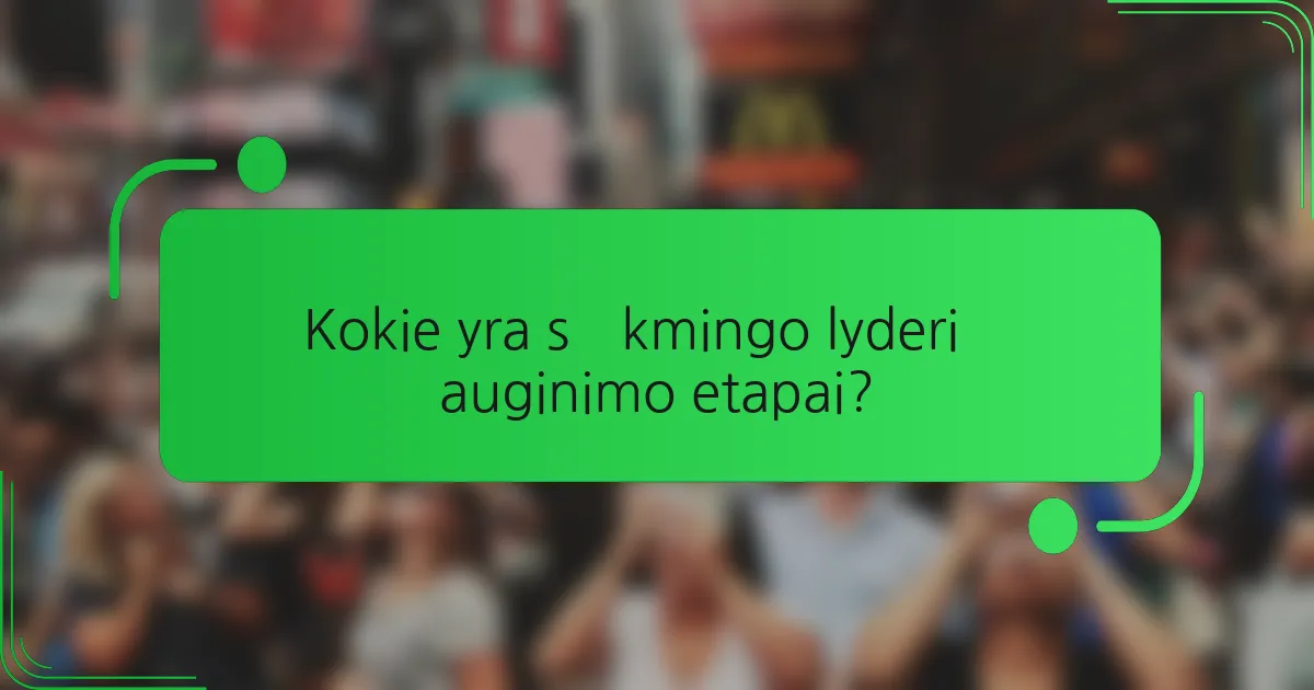 Kokie yra sėkmingo lyderių auginimo etapai?