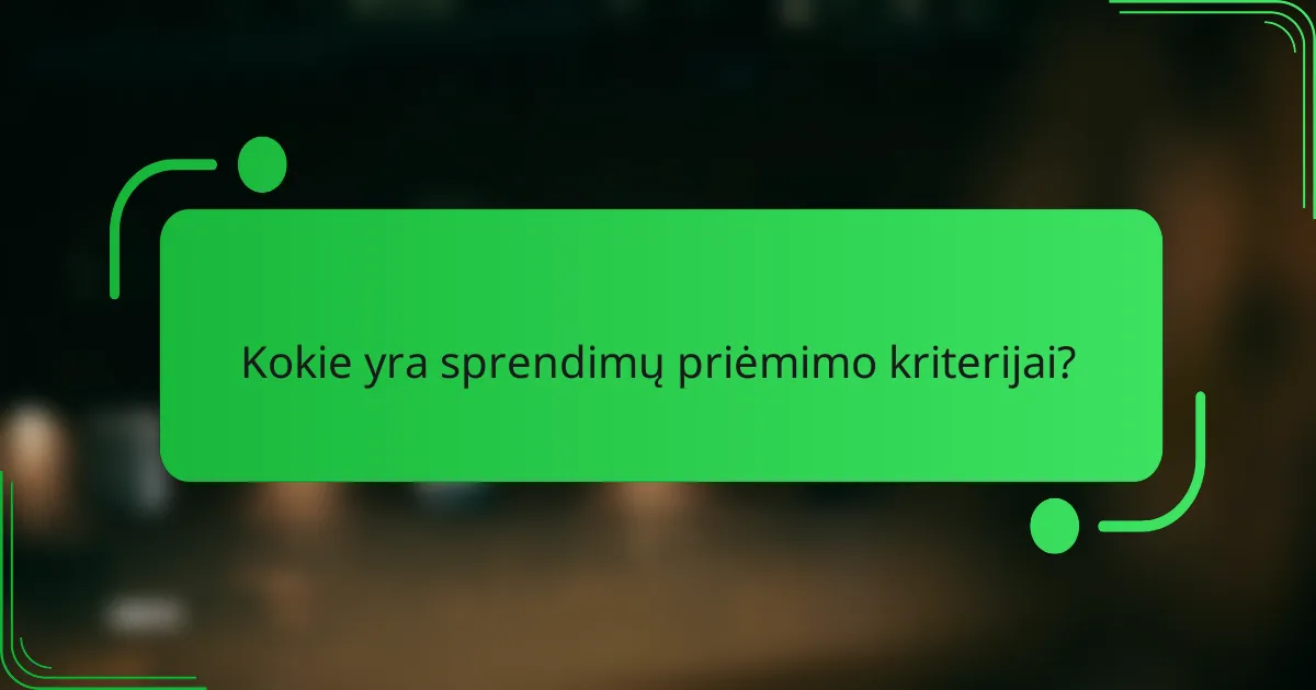 Kokie yra sprendimų priėmimo kriterijai?