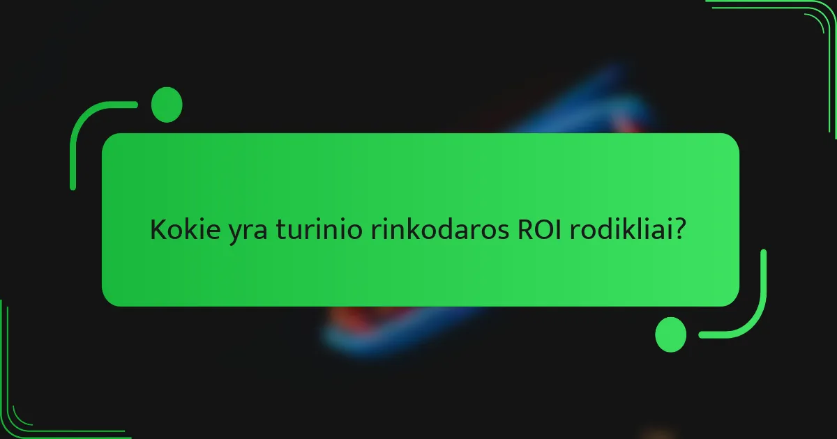Kokie yra turinio rinkodaros ROI rodikliai?