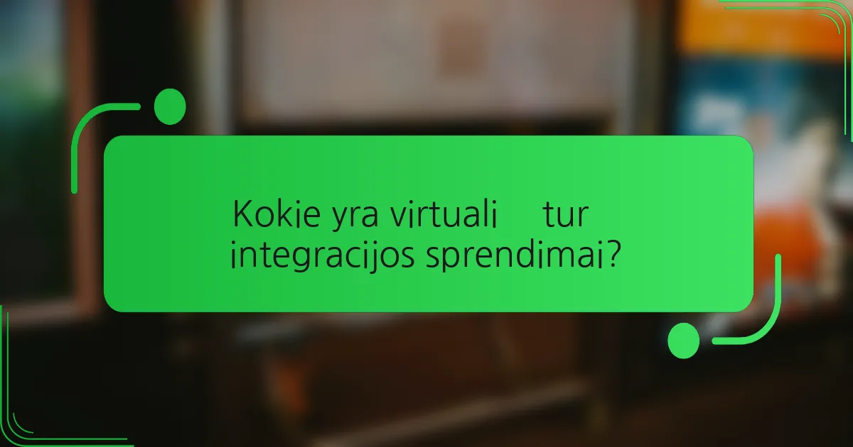 Kokie yra virtualių turų integracijos sprendimai?