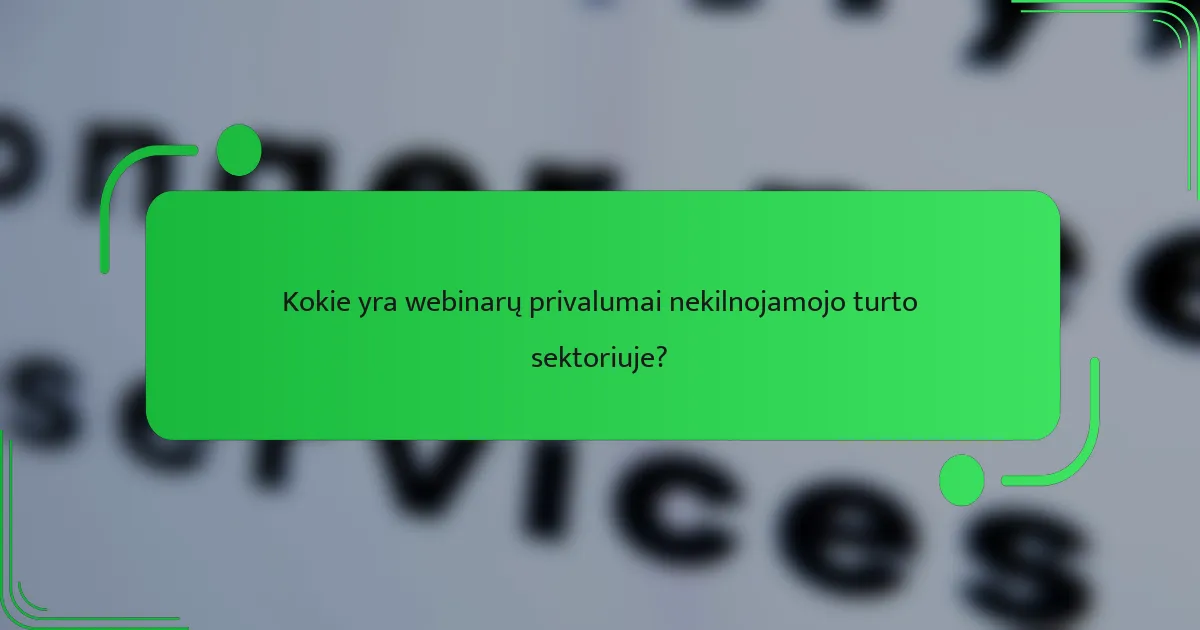 Kokie yra webinarų privalumai nekilnojamojo turto sektoriuje?