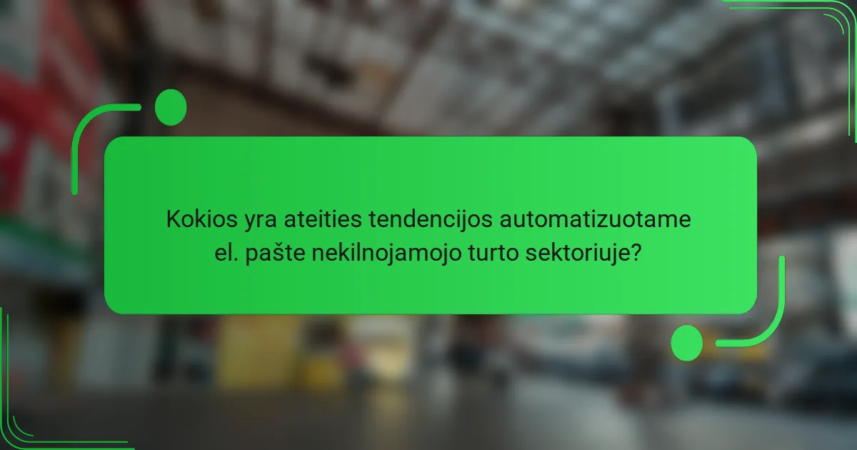 Kokios yra ateities tendencijos automatizuotame el. pašte nekilnojamojo turto sektoriuje?