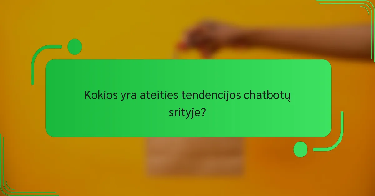 Kokios yra ateities tendencijos chatbotų srityje?