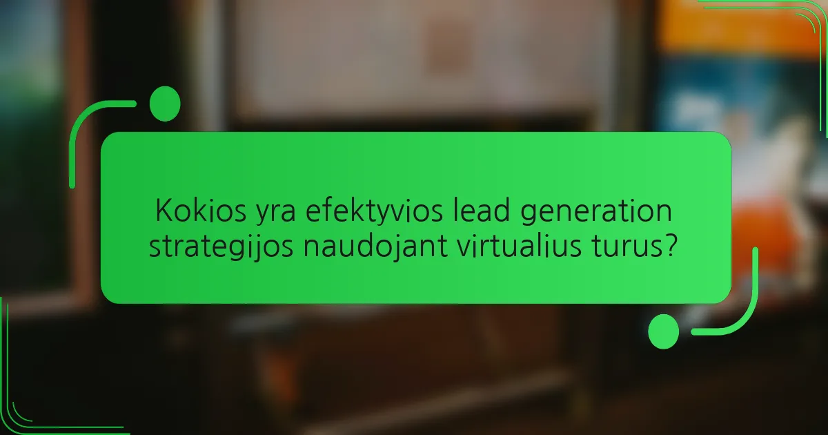 Kokios yra efektyvios lead generation strategijos naudojant virtualius turus?