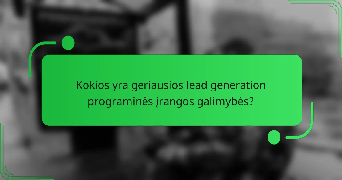 Kokios yra geriausios lead generation programinės įrangos galimybės?