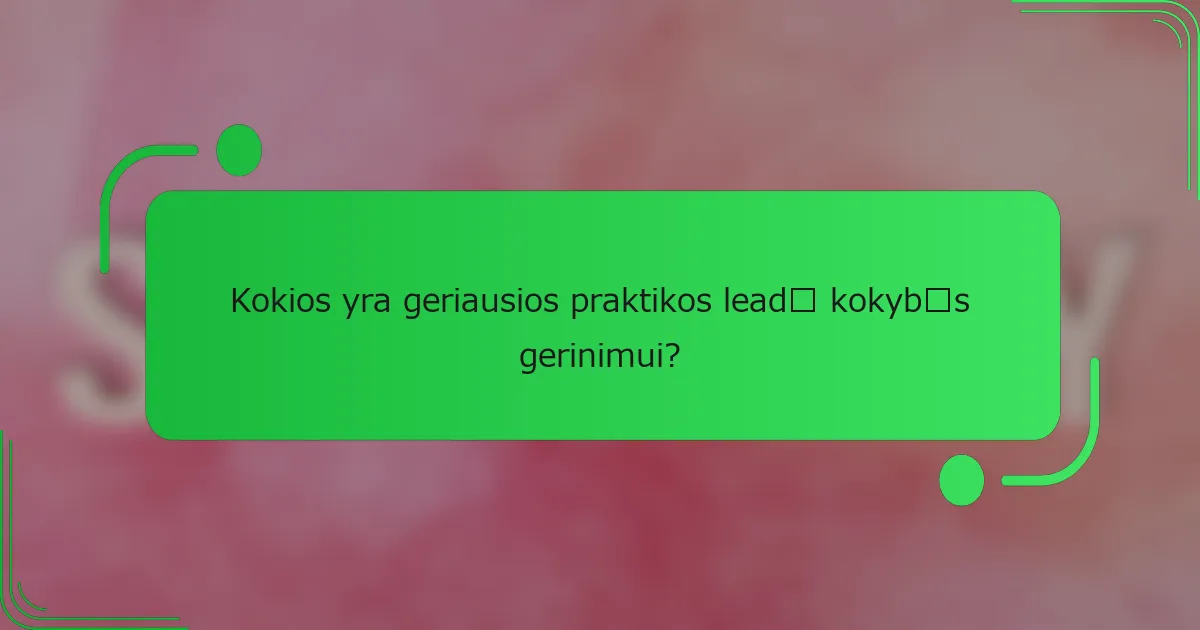 Kokios yra geriausios praktikos leadų kokybės gerinimui?