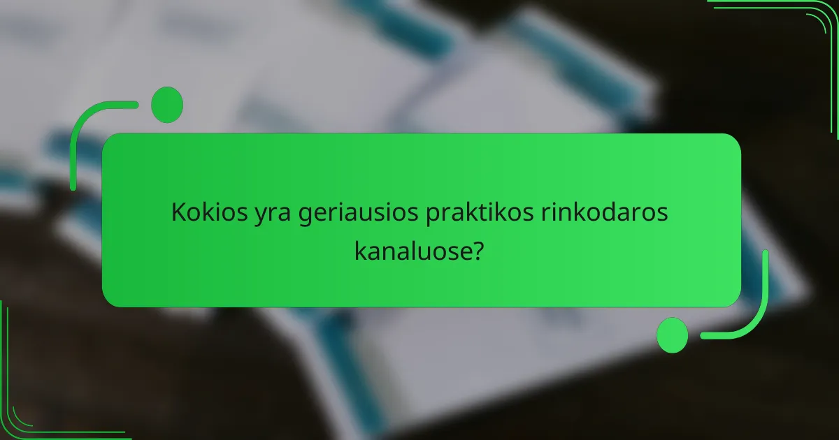 Kokios yra geriausios praktikos rinkodaros kanaluose?