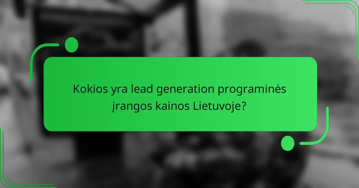 Kokios yra lead generation programinės įrangos kainos Lietuvoje?