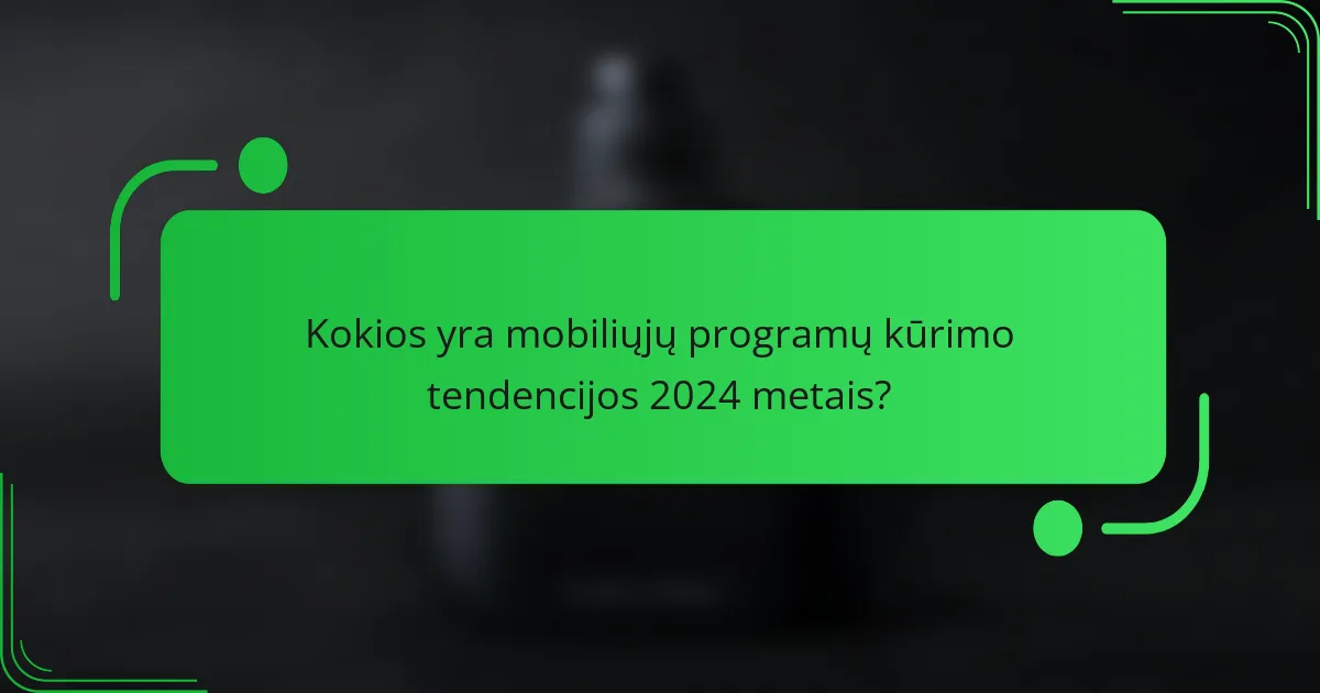 Kokios yra mobiliųjų programų kūrimo tendencijos 2024 metais?