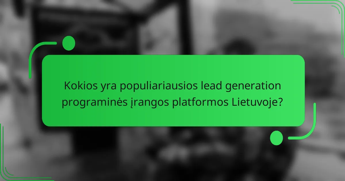 Kokios yra populiariausios lead generation programinės įrangos platformos Lietuvoje?